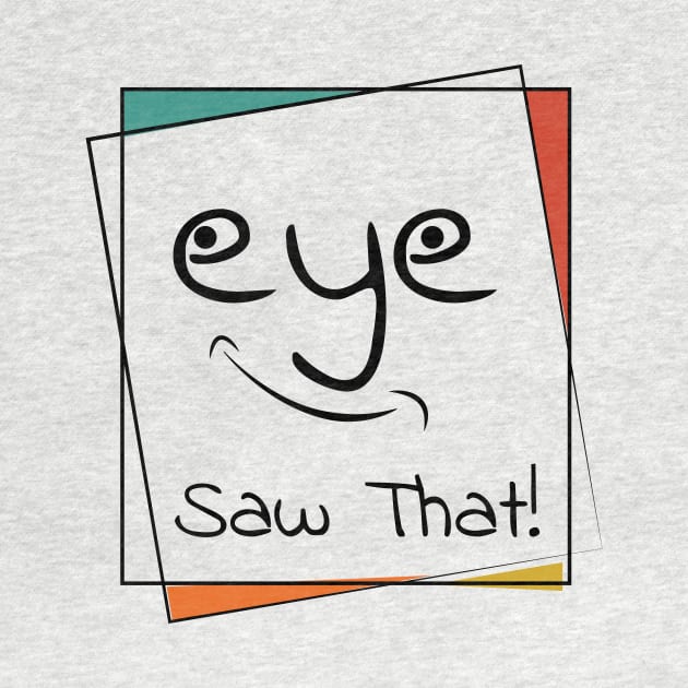 I (eye) Saw That by Ye bhadi.
